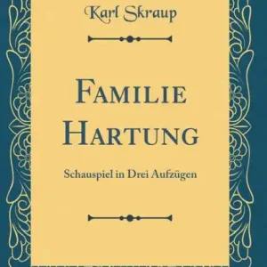 Familie Hartung: Schauspiel in Drei Aufzügen (Classic Reprint) In Demand
