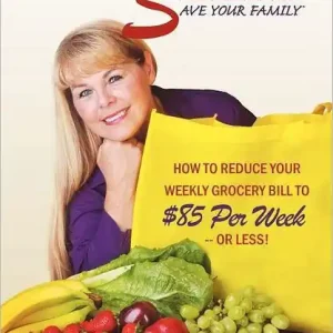 Save Your Money, Save Your Family TM Guide to Savvy Shopping Skills: How to Reduce Your Weekly Grocery Bill to $85 Per Week--Or Less! Seasonal Sale
