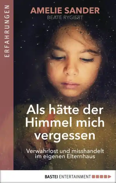 Als hätte der Himmel mich vergessen: Verwahrlost und misshandelt im eigenen Elternhaus Buy Direct
