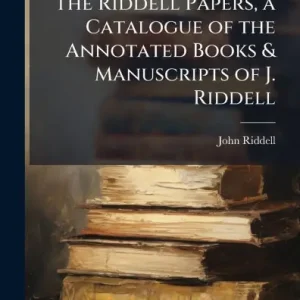 The Riddell Papers, a Catalogue of the Annotated Books & Manuscripts of J. Riddell Limited Edition