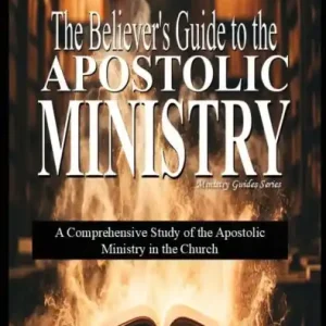 The Believer's Guide to the Apostolic Ministry: A Comprehensive Study of the Apostolic Ministry in the Church Special Offer