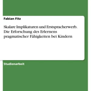 Money Back Guarantee Skalare Implikaturen und Erstspracherwerb. Die Erforschung des Erlernens pragmatischer Fähigkeiten bei Kindern
