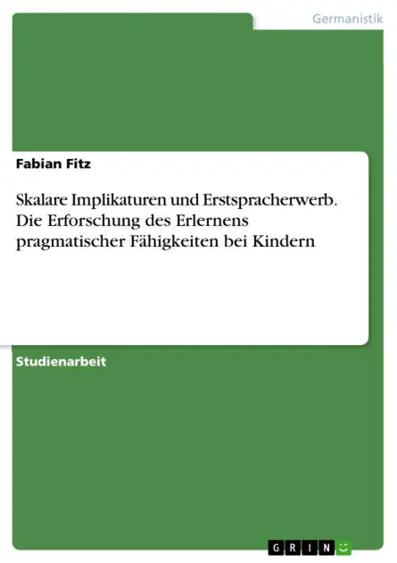 Money Back Guarantee Skalare Implikaturen und Erstspracherwerb. Die Erforschung des Erlernens pragmatischer Fähigkeiten bei Kindern