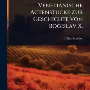 Deal Venetianische Actenstï¿½1/4cke zur Geschichte von Bogislav X.