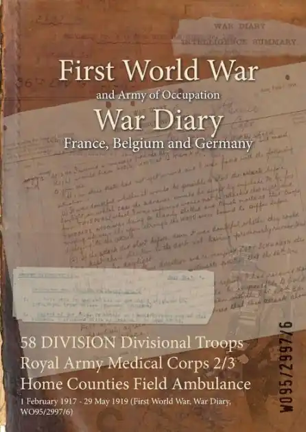 Save Now 58 DIVISION Divisional Troops Royal Army Medical Corps 2/3 Home Counties Field Ambulance: 1 February 1917 - 29 May 1919 (First World War, War Diary, WO95/2997/6)
