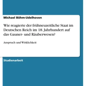 Order Now Wie reagierte der frühneuzeitliche Staat im Deutschen Reich im 18. Jahrhundert auf das Gauner- und Räuberwesen?: Anspruch und Wirklichkeit