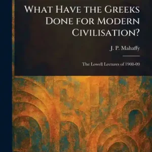Best Choice What Have the Greeks Done for Modern Civilisation?