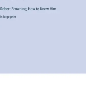 Original Robert Browning; How to Know Him: in large print