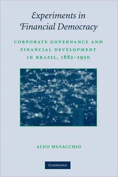 Experiments in Financial Democracy: Corporate Governance and Financial Development in Brazil, 1882-1950 Exclusive Offer