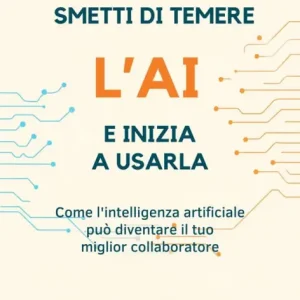 No Minimum Order SMETTI DI TEMERE L' AI E INIZIA A USARLA: Come l'intelligenza artificiale può diventare il tuo miglior collaboratore