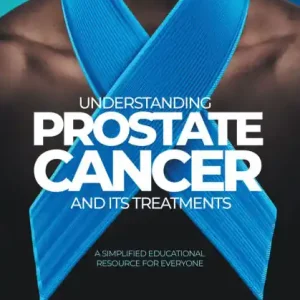 Genuine Understanding Prostate Cancer and Its Treatment: A Simplified Educational Resource for Everyone