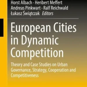 European Cities in Dynamic Competition: Theory and Case Studies on Urban Governance, Strategy, Cooperation and Competitiveness No Minimum Order