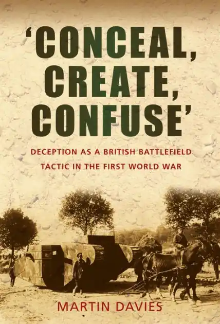 'Conceal, Create, Confuse': Deception as a British Battlefield Tactic in the First World War Limited Edition