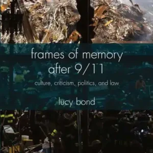 Frames of Memory after 9/11: Culture, Criticism, Politics, and Law Place Order
