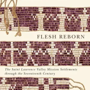 Handmade Flesh Reborn: The Saint Lawrence Valley Mission Settlements through the Seventeenth Century
