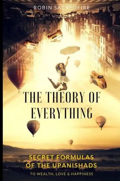 Last Chance The Theory of Everything: Secret Formulas of the Upanishads to Wealth, Love and Happiness