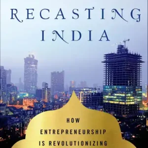 Recasting India: How Entrepreneurship Is Revolutionizing the World's Largest Democracy Direct From Factory