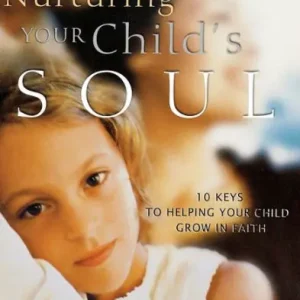 Nurturing Your Child's Soul: 10 Keys to Helping Your Child Grow in Faith Money Back Guarantee