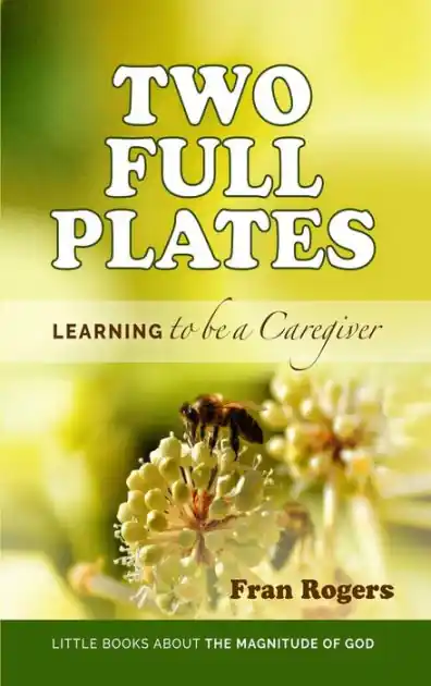 Two Full Plates ~ Learning to be a Caregiver (Little Books About the Magnitude of GOD, #1) Free Shipping