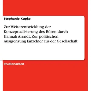 Express Delivery Zur Weiterentwicklung der Konzeptualisierung des Bösen durch Hannah Arendt. Zur politischen Ausgrenzung Einzelner aus der Gesellschaft