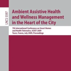 Ambient Assistive Health and Wellness Management in the Heart of the City: 7th International Conference on Smart Homes and Health Telematics, ICOST 2009, Tours, France, July 1-3, 2009, Proceedings Price Cut