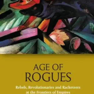 Age of Rogues: Rebels, Revolutionaries and Racketeers at the Frontiers of Empires Hassle-Free Returns