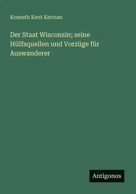 Mega Sale Der Staat Wisconsin; seine H�lfsquellen und Vorz�ge f�r Auswanderer