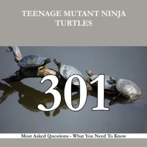 Teenage Mutant Ninja Turtles 301 Success Secrets - 301 Most Asked Questions On Teenage Mutant Ninja Turtles - What You Need To Know Editor’s Pick