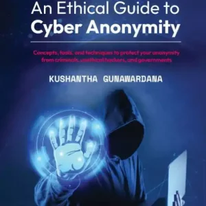 Professional Grade An Ethical Guide to Cyber Anonymity: Concepts, tools, and techniques to protect your anonymity from criminals, unethical hackers, and governments