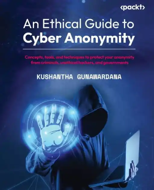 Professional Grade An Ethical Guide to Cyber Anonymity: Concepts, tools, and techniques to protect your anonymity from criminals, unethical hackers, and governments