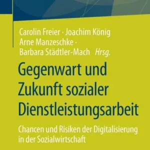 Gegenwart und Zukunft sozialer Dienstleistungsarbeit: Chancen und Risiken der Digitalisierung in der Sozialwirtschaft Final Sale