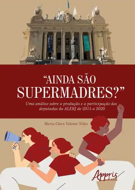 "Ainda São Supermadres"?: Uma Análise Sobre a Produção e a Participação das Deputadas da ALERJ de 2015 a 2020 Latest