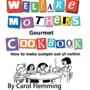 Welfare Mothers Gourmet Cookbook: How to Make Sumpin out of Nothin Buy Online