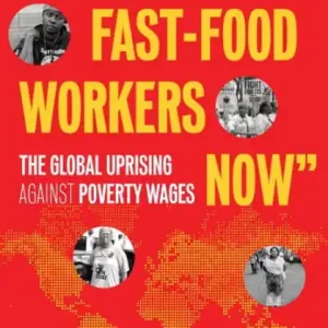 "We Are All Fast-Food Workers Now": The Global Uprising Against Poverty Wages Limited Edition