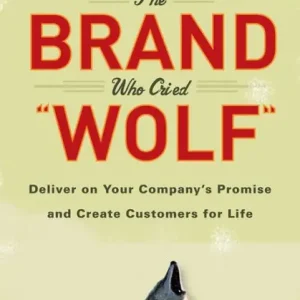 The Brand Who Cried Wolf: Deliver on Your Company's Promise and Create Customers for Life Direct From Manufacturer
