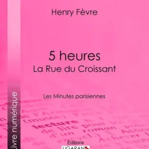 Modern 5 heures : La Rue du Croissant: Les Minutes parisiennes