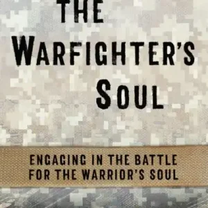 The Warfighter's Soul: Engaging in the Battle for the Warrior's Soul Next Day Delivery