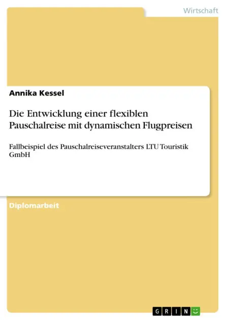 High Quality Die Entwicklung einer flexiblen Pauschalreise mit dynamischen Flugpreisen: Fallbeispiel des Pauschalreiseveranstalters LTU Touristik GmbH