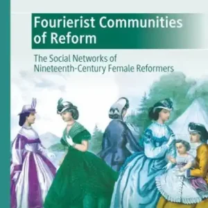 Modern Fourierist Communities of Reform: The Social Networks of Nineteenth-Century Female Reformers