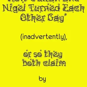 Sale How Julian and Nigel Turned Each Other Gay (Inadvertently), or So They Both Claim