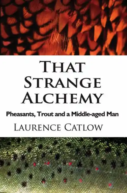 That Strange Alchemy: Pheasants, Trout and a Middle-Aged Man Final Sale