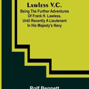 Bargain Commander Lawless V.C.; Being the Further Adventures of Frank H. Lawless, Until Recently a Lieutenant in His Majesty's Navy