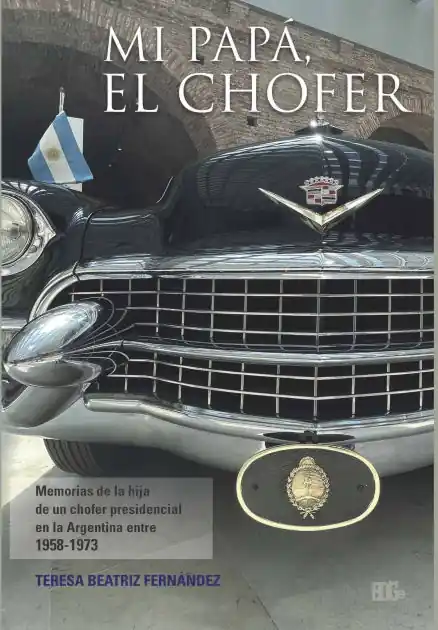 Mi papá, el chofer: Memorias de la hija de un chofer presidencial en la Argentina entre 1958 y 1973 Place Order