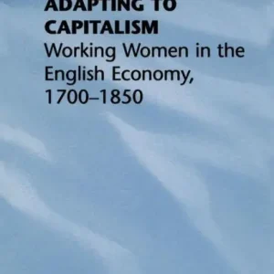 Adapting to Capitalism: Working Women in the English Economy, 1700-1850 No Minimum Order