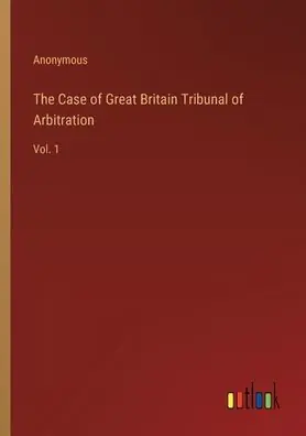 In Demand The Case of Great Britain Tribunal of Arbitration: Vol. 1
