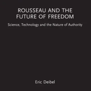 Instant Buy Rousseau and the Future of Freedom: Science, Technology and the Nature of Authority