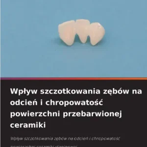 Wplyw szczotkowania zębÃ¯Â¿Â½w na odcień i chropowatośc powierzchni przebarwionej ceramiki Free Shipping