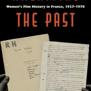 Archiving the Past: Women's Film History in France, 1927-1978 New Arrival