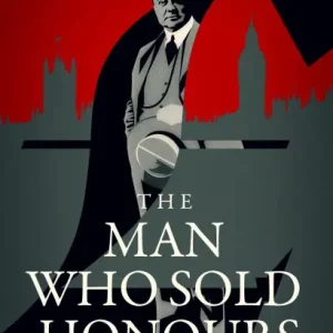 The Man Who Sold Honours: The First Modern Cash for Honours Scandal Hot Picks