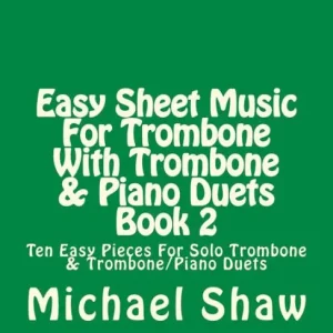 Easy Sheet Music For Trombone With Trombone & Piano Duets Book 2: Ten Easy Pieces For Solo Trombone & Trombone/Piano Duets Wholesale